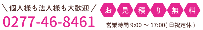 tel.0277-46-8461 営業時間9:00～17:00(日祝定休)　個人様も法人様も大歓迎！お見積り無料